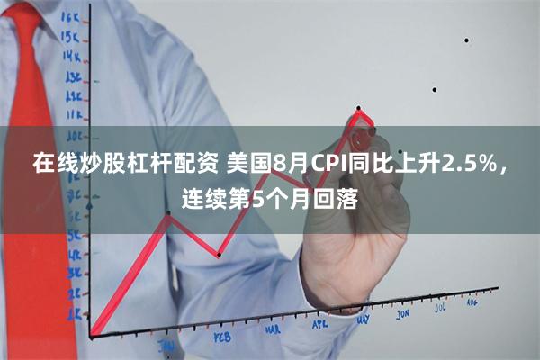 在线炒股杠杆配资 美国8月CPI同比上升2.5%，连续第5个月回落