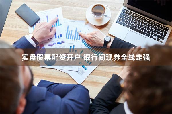 实盘股票配资开户 银行间现券全线走强