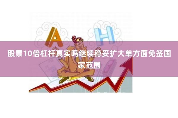 股票10倍杠杆真实吗继续稳妥扩大单方面免签国家范围