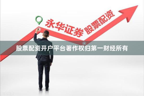 股票配资开户平台著作权归第一财经所有