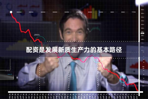 配资是发展新质生产力的基本路径