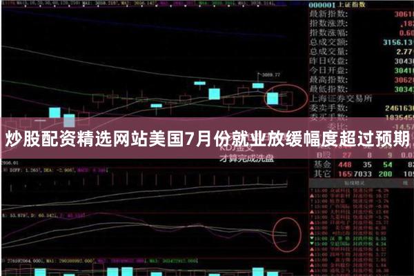 炒股配资精选网站美国7月份就业放缓幅度超过预期