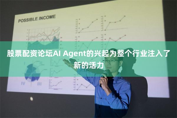 股票配资论坛AI Agent的兴起为整个行业注入了新的活力