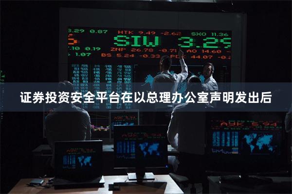 证券投资安全平台在以总理办公室声明发出后